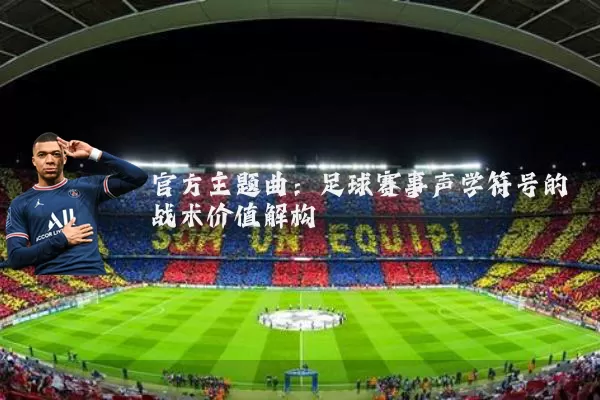 官方主题曲：足球赛事声学符号的战术价值解构