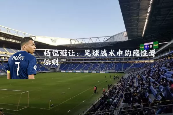 档位避让：足球战术中的隐性博弈法则